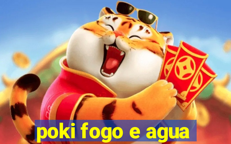 poki fogo e agua